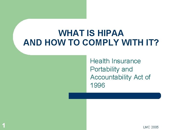 WHAT IS HIPAA AND HOW TO COMPLY WITH IT? Health Insurance Portability and Accountability