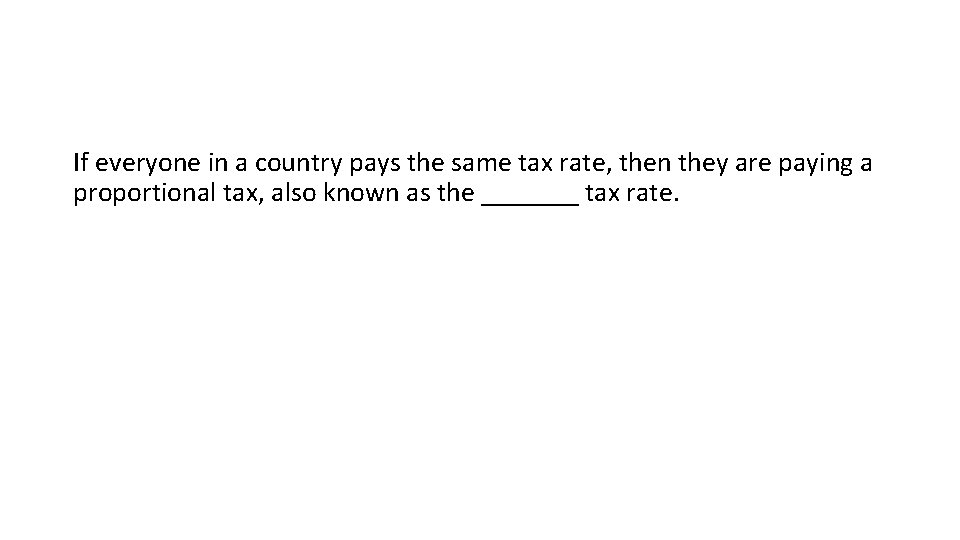 If everyone in a country pays the same tax rate, then they are paying