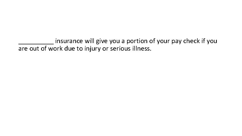_____ insurance will give you a portion of your pay check if you are