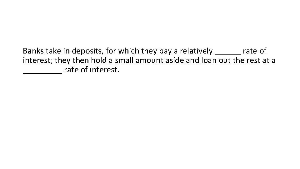 Banks take in deposits, for which they pay a relatively ______ rate of interest;