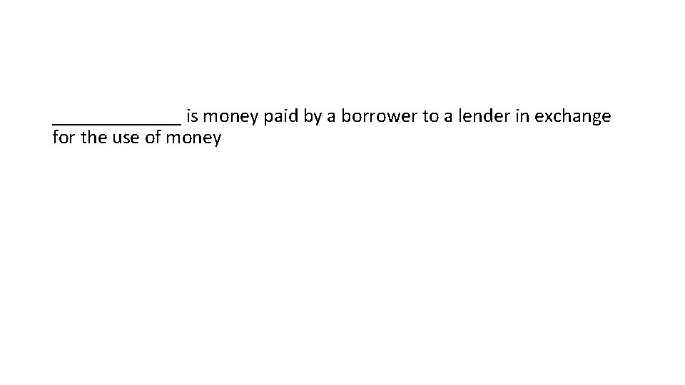 _______ is money paid by a borrower to a lender in exchange for the
