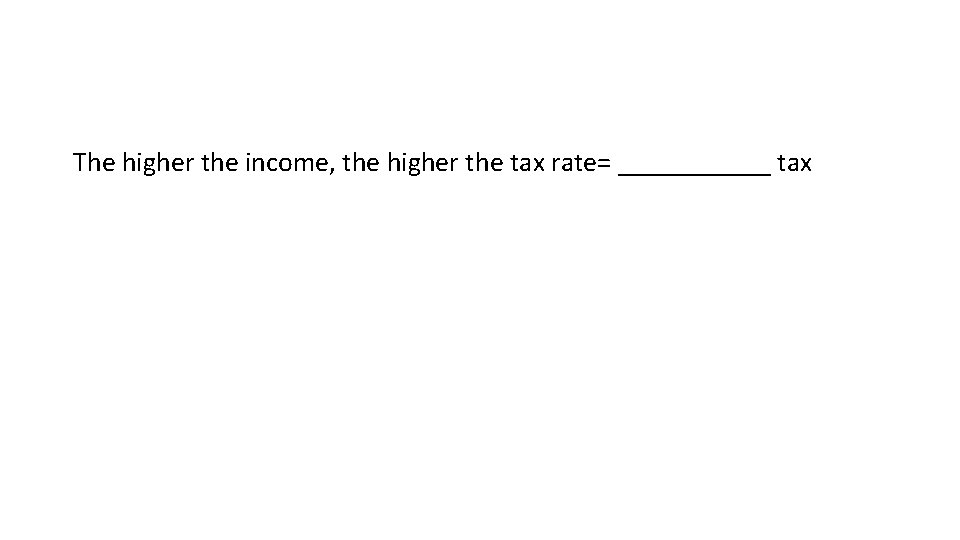 The higher the income, the higher the tax rate= ______ tax 