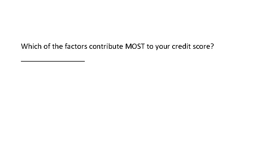 Which of the factors contribute MOST to your credit score? ________ 