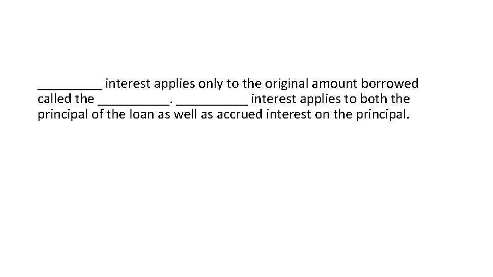 _____ interest applies only to the original amount borrowed called the _____ interest applies