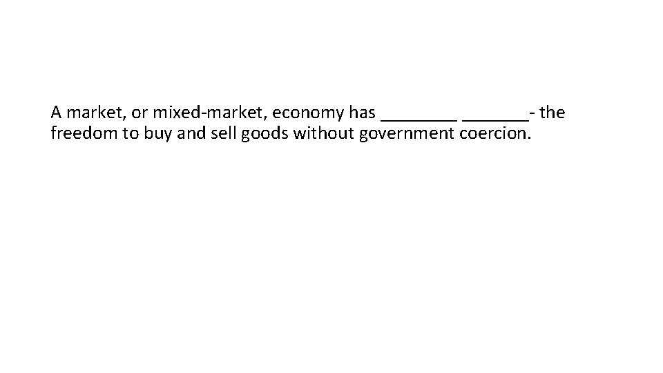 A market, or mixed-market, economy has _______- the freedom to buy and sell goods