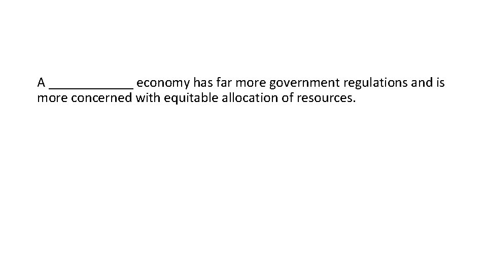 A ______ economy has far more government regulations and is more concerned with equitable