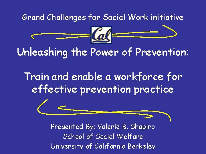 Grand Challenges for Social Work initiative Unleashing the Power of Prevention: Train and enable Grand Challenges for Social Work initiative Unleashing the Power of Prevention: Train and enable