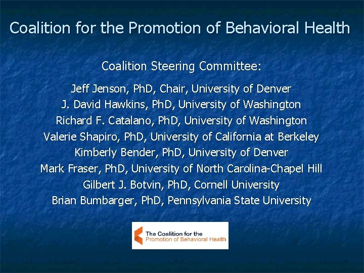Coalition for the Promotion of Behavioral Health Coalition Steering Committee: Jeff Jenson, Ph. D, Coalition for the Promotion of Behavioral Health Coalition Steering Committee: Jeff Jenson, Ph. D,
