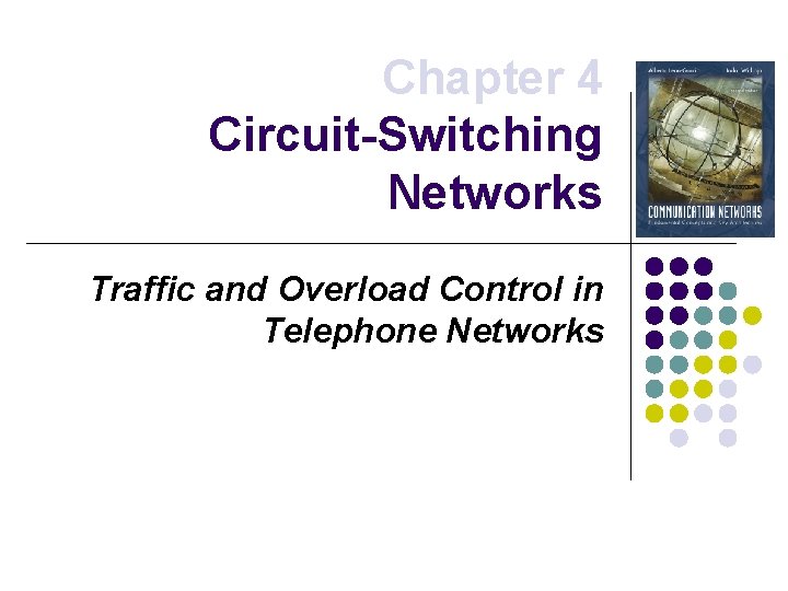 Chapter 4 Circuit-Switching Networks Traffic and Overload Control in Telephone Networks 