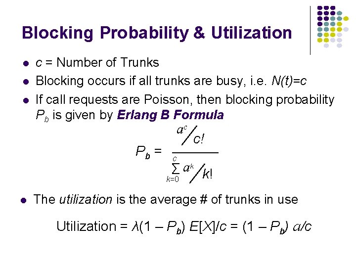 Blocking Probability & Utilization l l l c = Number of Trunks Blocking occurs