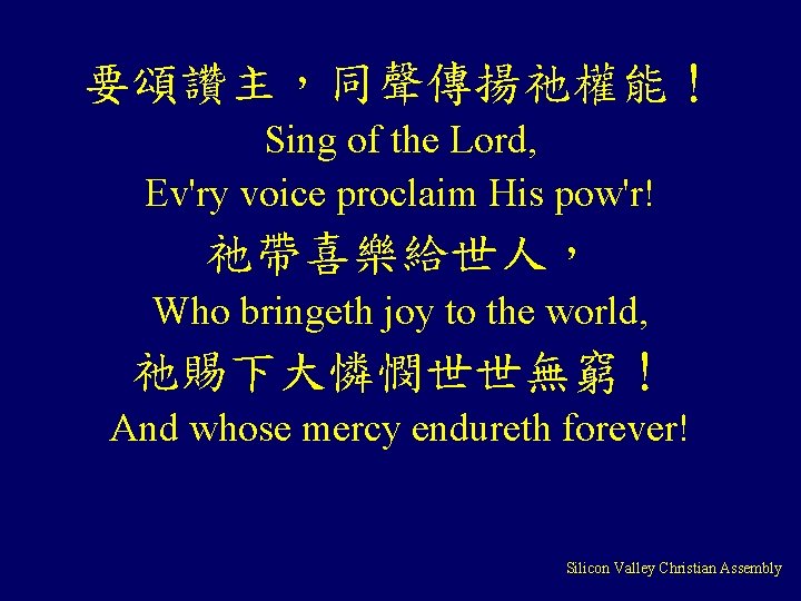 要頌讚主，同聲傳揚祂權能！ Sing of the Lord, Ev'ry voice proclaim His pow'r! 祂帶喜樂給世人， Who bringeth joy