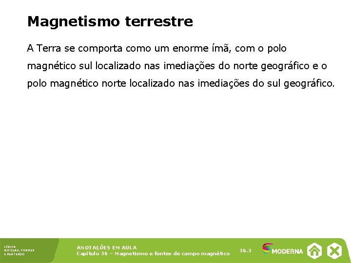 Magnetismo terrestre A Terra se comporta como um enorme ímã, com o polo magnético