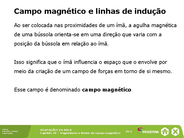 Campo magnético e linhas de indução Ao ser colocada nas proximidades de um ímã,