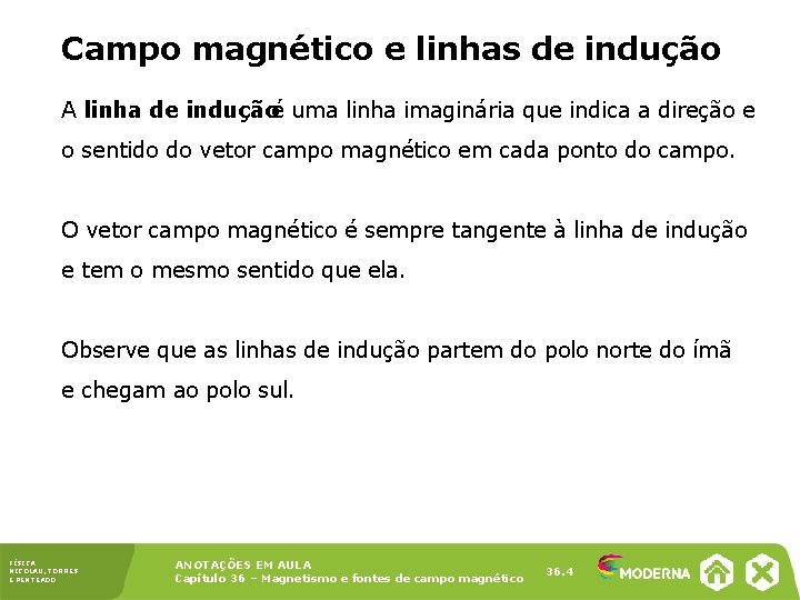 Campo magnético e linhas de indução A linha de indução é uma linha imaginária