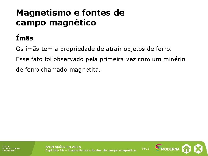 Magnetismo e fontes de campo magnético Ímãs Os ímãs têm a propriedade de atrair