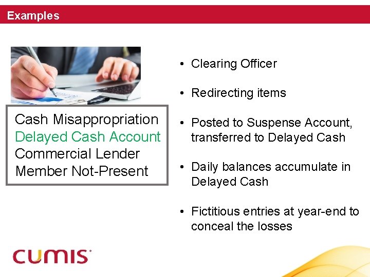 Examples • Clearing Officer • Redirecting items Cash Misappropriation Delayed Cash Account Commercial Lender