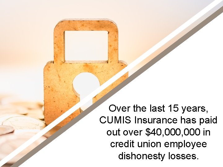 Over the last 15 years, CUMIS Insurance has paid out over $40, 000 in