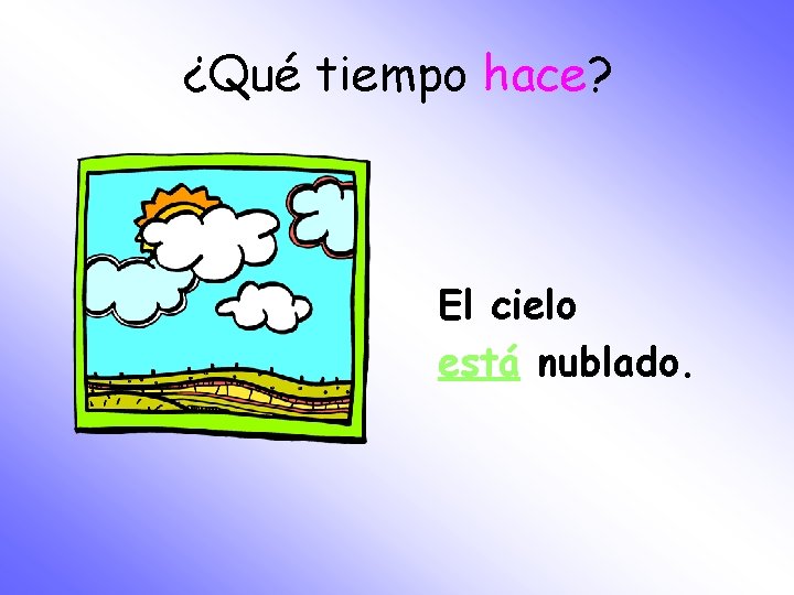 ¿Qué tiempo hace? El cielo está nublado. 