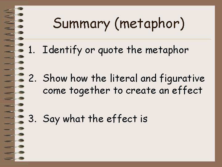 Summary (metaphor) 1. Identify or quote the metaphor 2. Show the literal and figurative