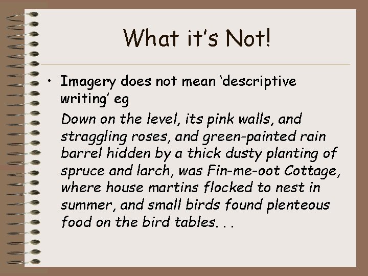 What it’s Not! • Imagery does not mean ‘descriptive writing’ eg Down on the