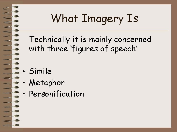 What Imagery Is Technically it is mainly concerned with three ‘figures of speech’ •