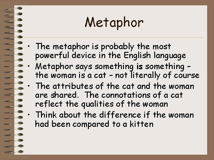 Metaphor • The metaphor is probably the most powerful device in the English language