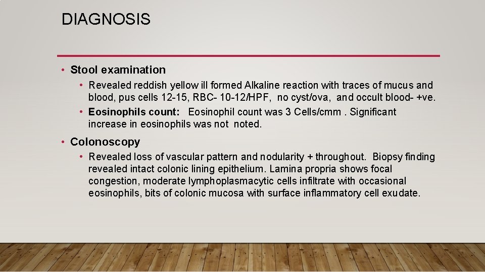 DIAGNOSIS • Stool examination • Revealed reddish yellow ill formed Alkaline reaction with traces