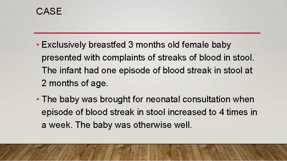 CASE • Exclusively breastfed 3 months old female baby presented with complaints of streaks