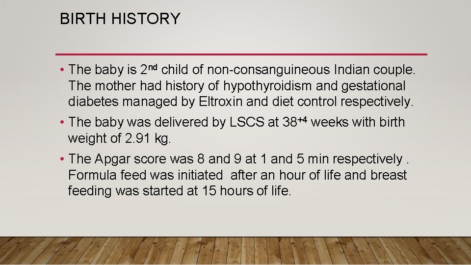 BIRTH HISTORY • The baby is 2 nd child of non-consanguineous Indian couple. The