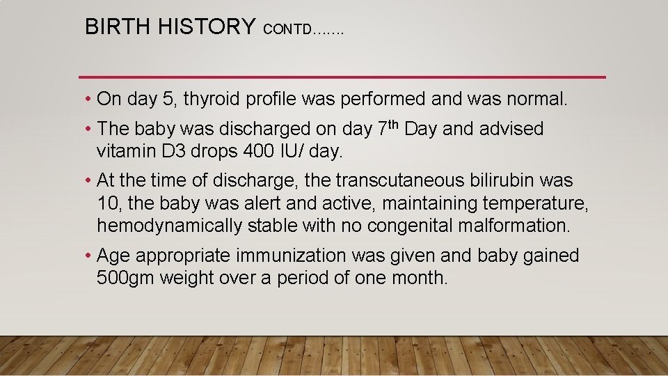 BIRTH HISTORY CONTD……. • On day 5, thyroid profile was performed and was normal.
