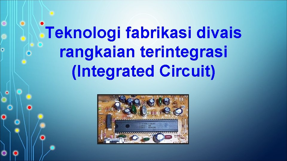 Teknologi fabrikasi divais rangkaian terintegrasi (Integrated Circuit) 