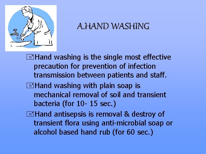 A. HAND WASHING +Hand washing is the single most effective precaution for prevention of