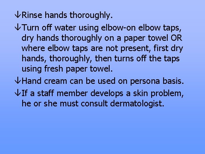 âRinse hands thoroughly. âTurn off water using elbow-on elbow taps, dry hands thoroughly on