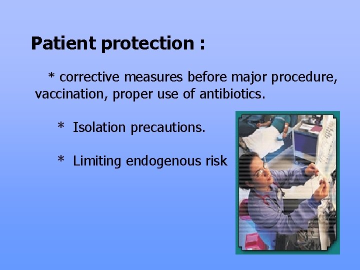 . Patient protection : * corrective measures before major procedure, vaccination, proper use of