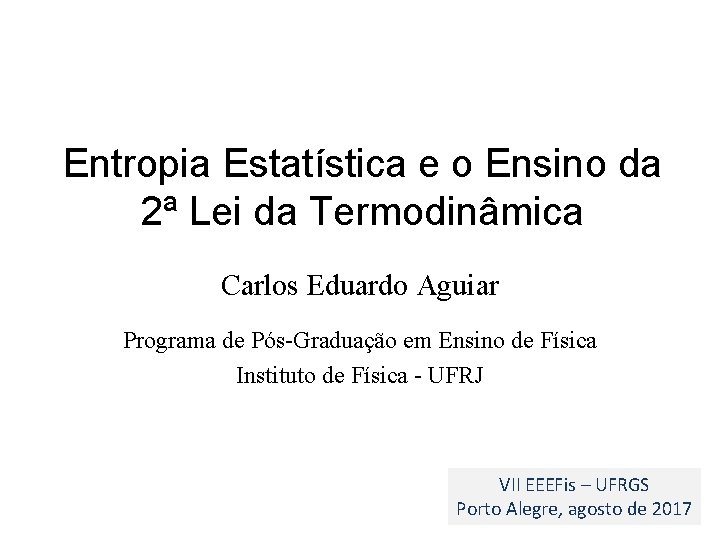Entropia Estatística e o Ensino da 2ª Lei da Termodinâmica Carlos Eduardo Aguiar Programa