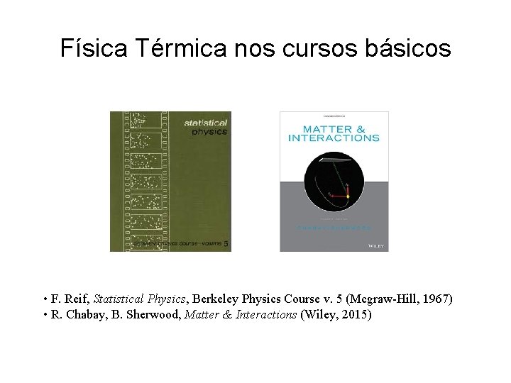 Física Térmica nos cursos básicos • F. Reif, Statistical Physics, Berkeley Physics Course v.