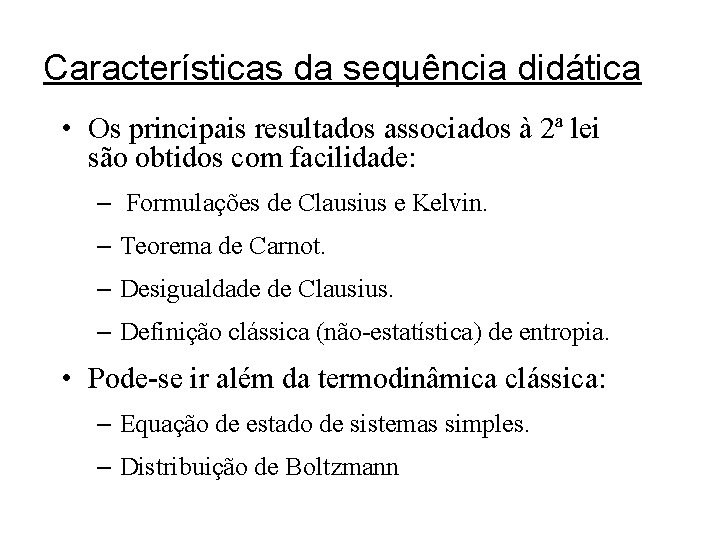 Características da sequência didática • Os principais resultados associados à 2ª lei são obtidos