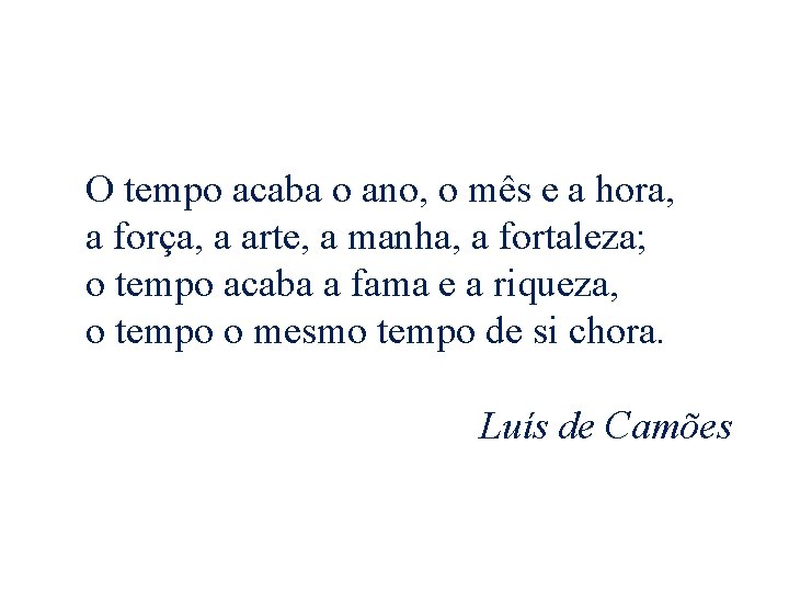 O tempo acaba o ano, o mês e a hora, a força, a arte,