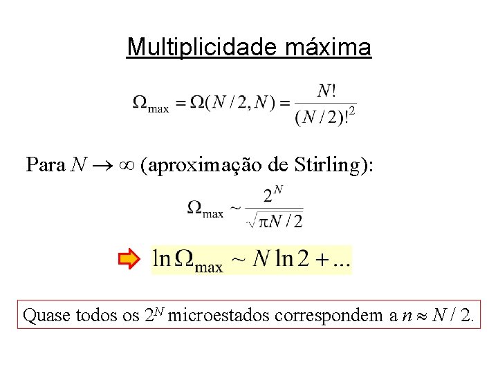 Multiplicidade máxima Para N (aproximação de Stirling): Quase todos os 2 N microestados correspondem