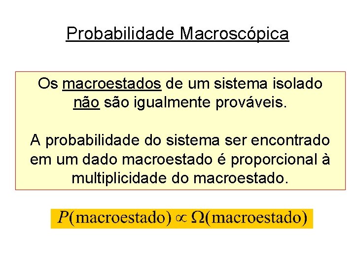 Probabilidade Macroscópica Os macroestados de um sistema isolado não são igualmente prováveis. A probabilidade