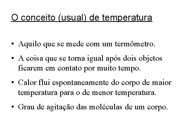 O conceito (usual) de temperatura • Aquilo que se mede com um termômetro. •