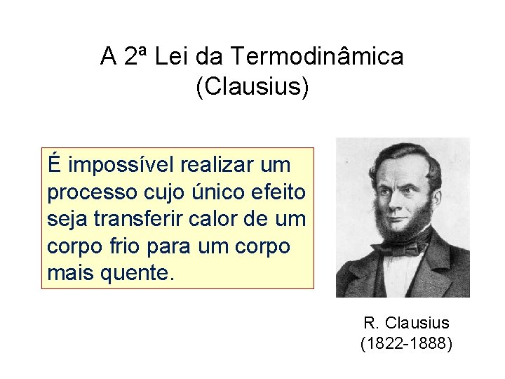 A 2ª Lei da Termodinâmica (Clausius) É impossível realizar um processo cujo único efeito