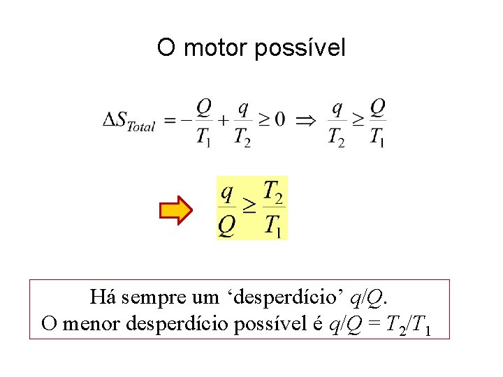 O motor possível Há sempre um ‘desperdício’ q/Q. O menor desperdício possível é q/Q