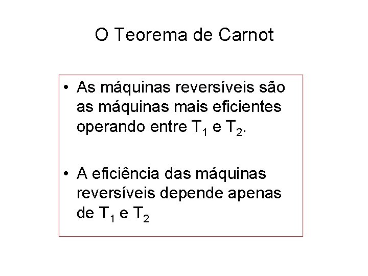 O Teorema de Carnot • As máquinas reversíveis são as máquinas mais eficientes operando