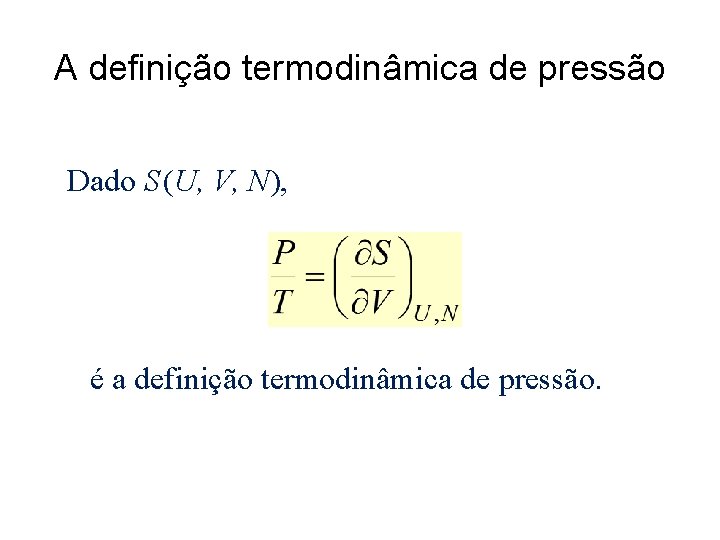 A definição termodinâmica de pressão Dado S (U, V, N), é a definição termodinâmica