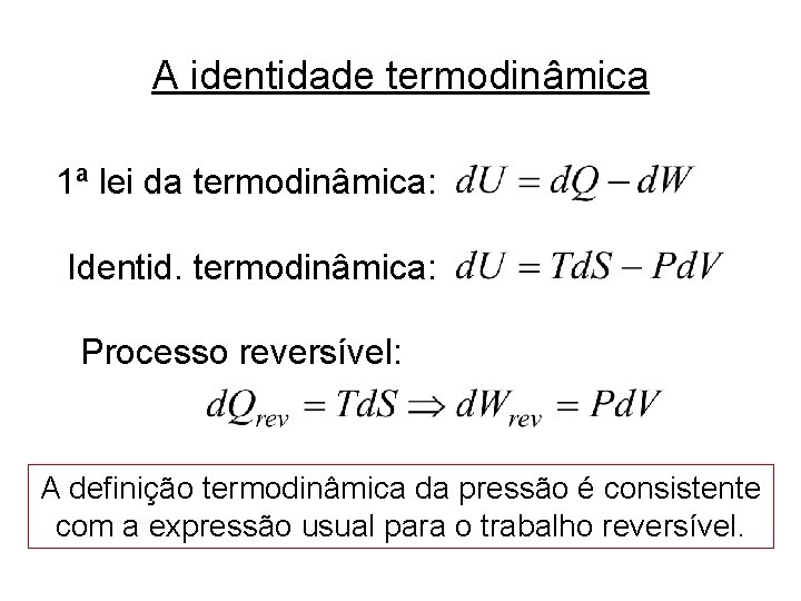 A identidade termodinâmica 1ª lei da termodinâmica: Identid. termodinâmica: Processo reversível: A definição termodinâmica