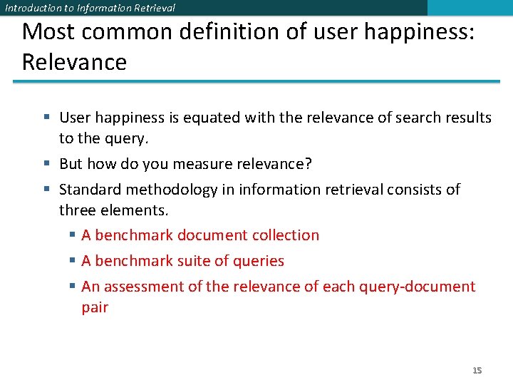 Introduction to Information Retrieval Most common definition of user happiness: Relevance § User happiness