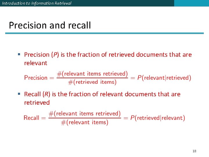 Introduction to Information Retrieval Precision and recall § Precision (P) is the fraction of