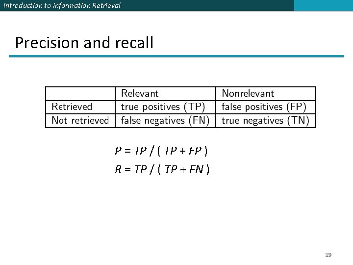 Introduction to Information Retrieval Precision and recall P = TP / ( TP +