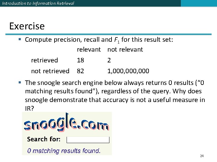 Introduction to Information Retrieval Exercise § Compute precision, recall and F 1 for this